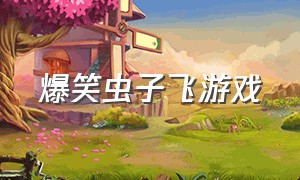 爆笑虫子飞游戏（爆笑虫子游戏视频中文版）