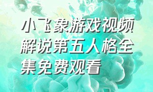 小飞象游戏视频解说第五人格全集免费观看