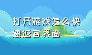 打开游戏怎么快速返回界面