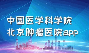 中国医学科学院北京肿瘤医院app