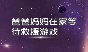 爸爸妈妈在家等待救援游戏（老爸回来前收拾房间游戏）