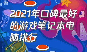 2021年口碑最好的游戏笔记本电脑排行