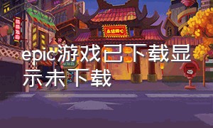 epic游戏已下载显示未下载