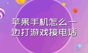 苹果手机怎么一边打游戏接电话