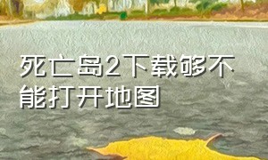 死亡岛2下载够不能打开地图