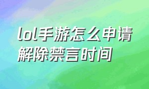 lol手游怎么申请解除禁言时间