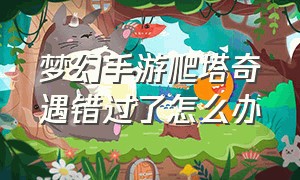 梦幻手游爬塔奇遇错过了怎么办