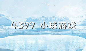 4399 小球游戏（4399弹球游戏大全）