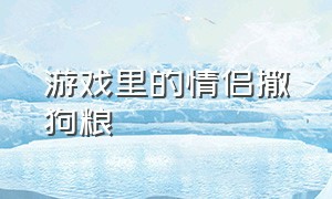 游戏里的情侣撒狗粮