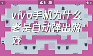 vivo手机为什么老是自动弹出游戏