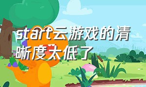 start云游戏的清晰度太低了