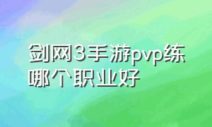 剑网3手游pvp练哪个职业好