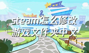 steam怎么修改游戏文件夹中文