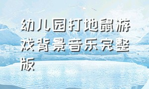 幼儿园打地鼠游戏背景音乐完整版