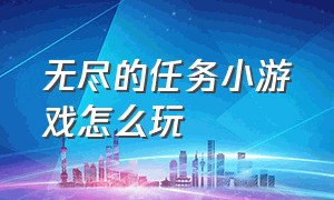 无尽的任务小游戏怎么玩