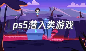 ps5潜入类游戏（ps5闯关类动作游戏）