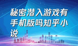 秘密潜入游戏有手机版吗知乎小说