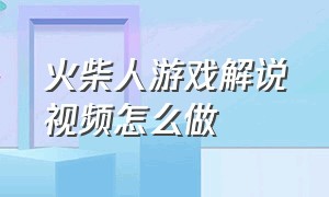 火柴人游戏解说视频怎么做