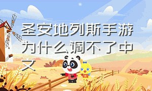 圣安地列斯手游为什么调不了中文（圣安地列斯为什么改不了中文）