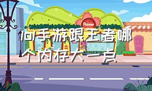 lol手游跟王者哪个内存大一点