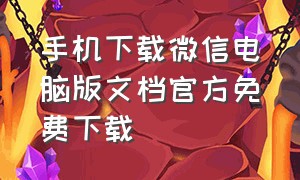 手机下载微信电脑版文档官方免费下载（微信下载电脑版官方安装教程）