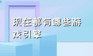 现在都有哪些游戏引擎