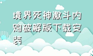 境界死神激斗内购破解版下载安装（境界死神激斗无限资源版）