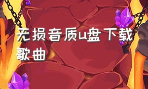 无损音质u盘下载歌曲（付费歌曲免费下载到u盘）