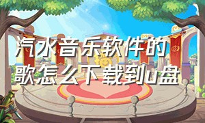 汽水音乐软件的歌怎么下载到u盘