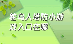 鸵鸟人塔防小游戏入口在哪（鸵鸟人塔防小游戏入口在哪玩）