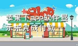 苹果下app软件显示未完成付款