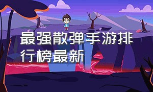 最强散弹手游排行榜最新