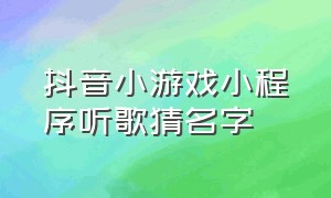 抖音小游戏小程序听歌猜名字