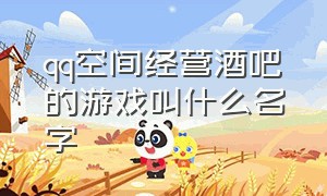 qq空间经营酒吧的游戏叫什么名字