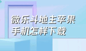 微乐斗地主苹果手机怎样下载