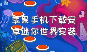 苹果手机下载安卓迷你世界安装（苹果手机下载迷你世界有几种方法）