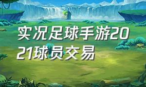 实况足球手游2021球员交易