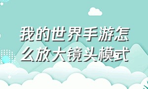 我的世界手游怎么放大镜头模式