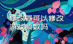 修改器可以修改游戏帧数吗