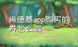 肯德基app购买的券怎么退（肯德基app官方下载）