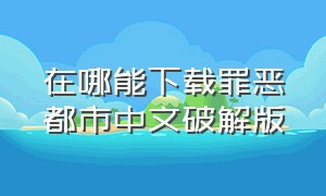 在哪能下载罪恶都市中文破解版