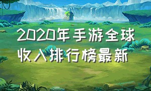 2020年手游全球收入排行榜最新（2020年手游全球收入排行榜最新公布）