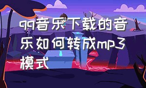 qq音乐下载的音乐如何转成mp3模式