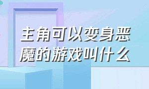 主角可以变身恶魔的游戏叫什么