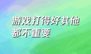 游戏打得好其他都不重要