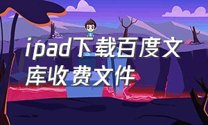 ipad下载百度文库收费文件