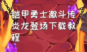 铠甲勇士激斗传炎龙登场下载教程