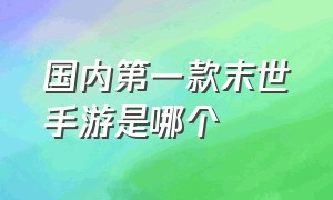 国内第一款末世手游是哪个（末世手游排行榜前十名）