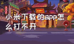 小米下载的app怎么打不开