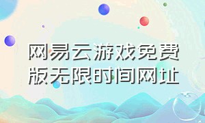 网易云游戏免费版无限时间网址